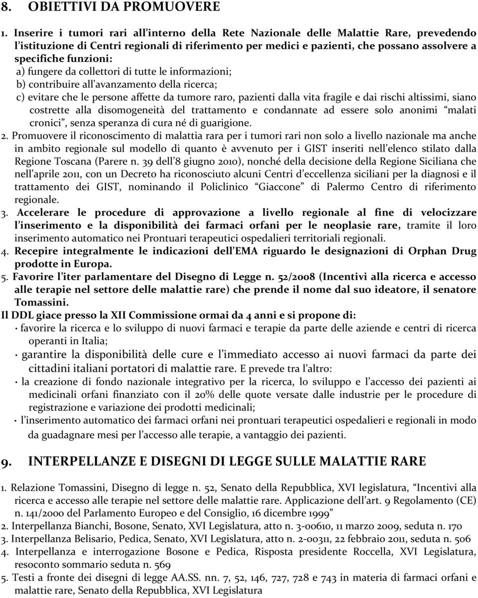 funzioni: a) fungere da collettori di tutte le informazioni; b) contribuire all avanzamento della ricerca; c) evitare che le persone affette da tumore raro, pazienti dalla vita fragile e dai rischi