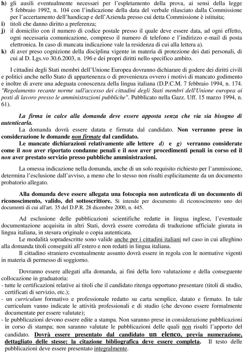 preferenza; j) il domicilio con il numero di codice postale presso il quale deve essere data, ad ogni effetto, ogni necessaria comunicazione, compreso il numero di telefono e l indirizzo e-mail di