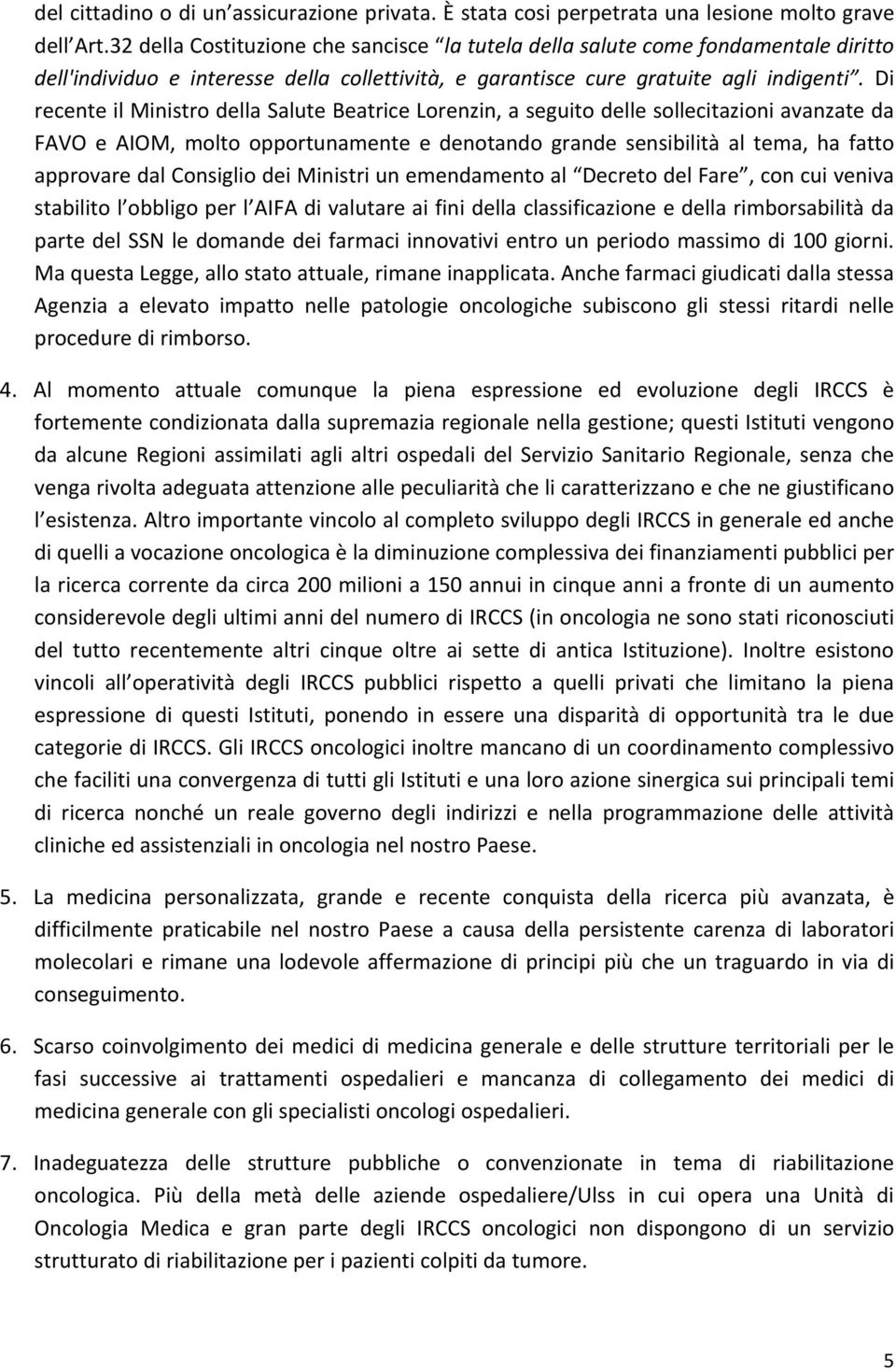 Di recente il Ministro della Salute Beatrice Lorenzin, a seguito delle sollecitazioni avanzate da FAVO e AIOM, molto opportunamente e denotando grande sensibilità al tema, ha fatto approvare dal