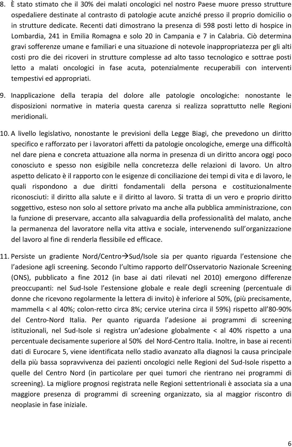 Ciò determina gravi sofferenze umane e familiari e una situazione di notevole inappropriatezza per gli alti costi pro die dei ricoveri in strutture complesse ad alto tasso tecnologico e sottrae posti