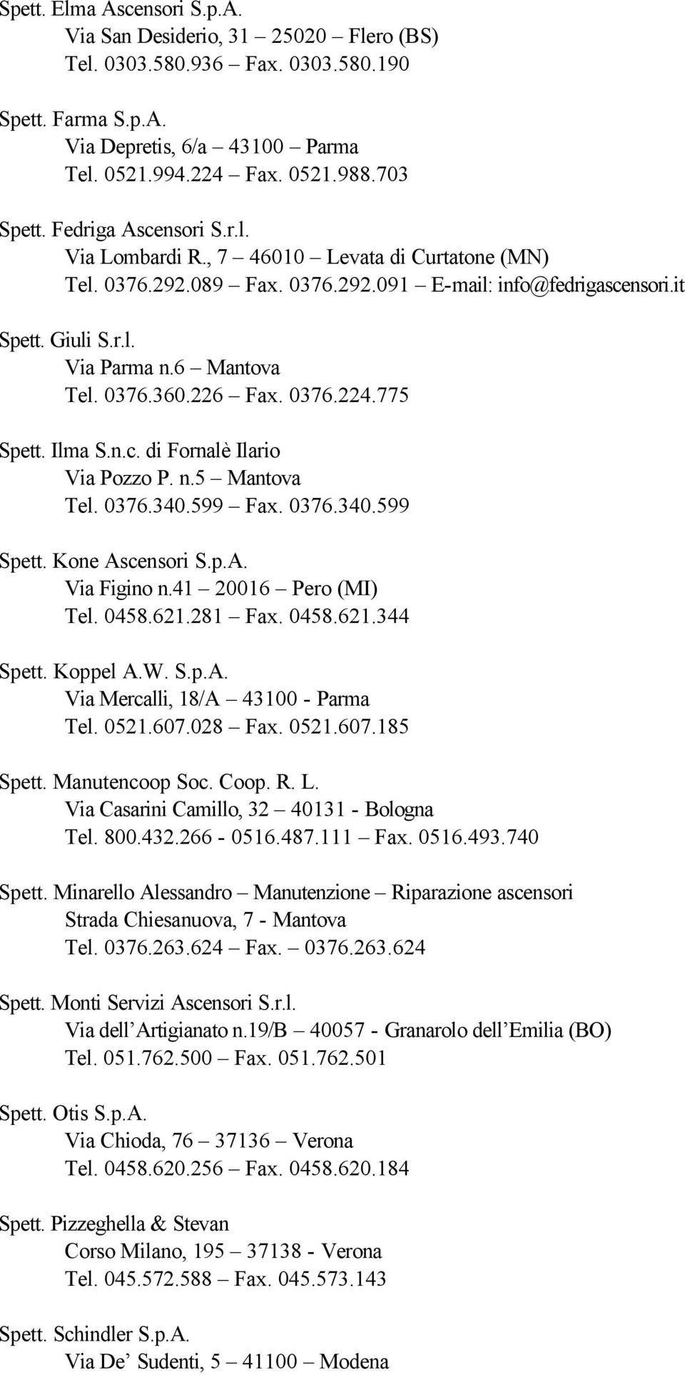 226 Fax. 0376.224.775 Spett. Ilma S.n.c. di Fornalè Ilario Via Pozzo P. n.5 Mantova Tel. 0376.340.599 Fax. 0376.340.599 Spett. Kone Ascensori S.p.A. Via Figino n.41 20016 Pero (MI) Tel. 0458.621.