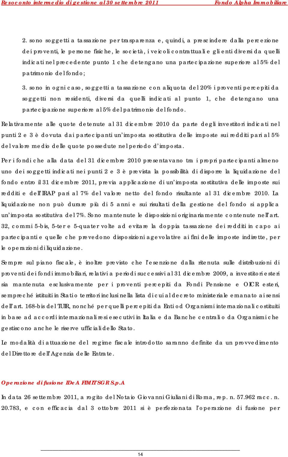 sono in ogni caso, soggetti a tassazione con aliquota del 20% i proventi percepiti da soggetti non residenti, diversi da quelli indicati al punto 1, che detengano una partecipazione superiore al 5%