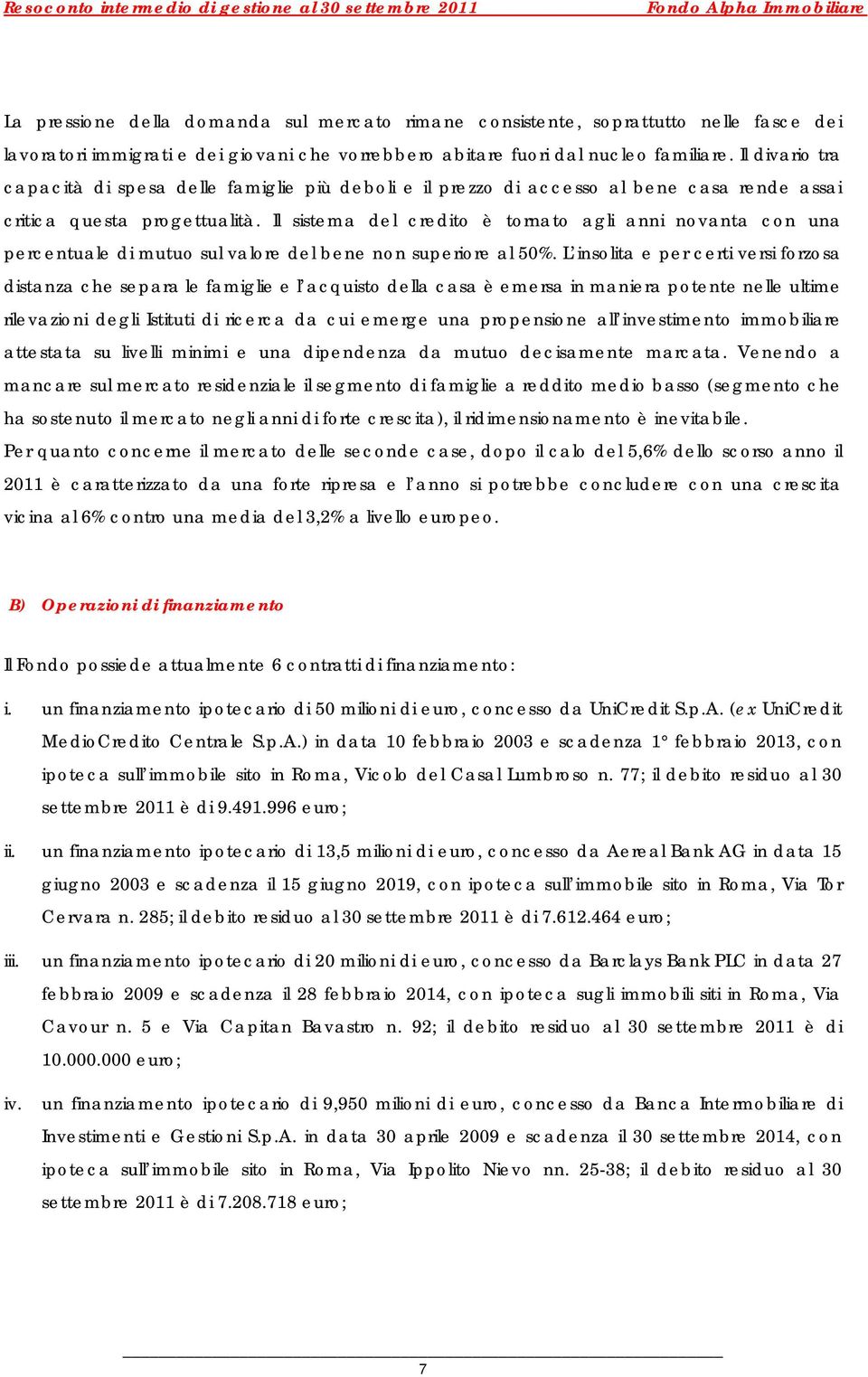 Il sistema del credito è tornato agli anni novanta con una percentuale di mutuo sul valore del bene non superiore al 50%.