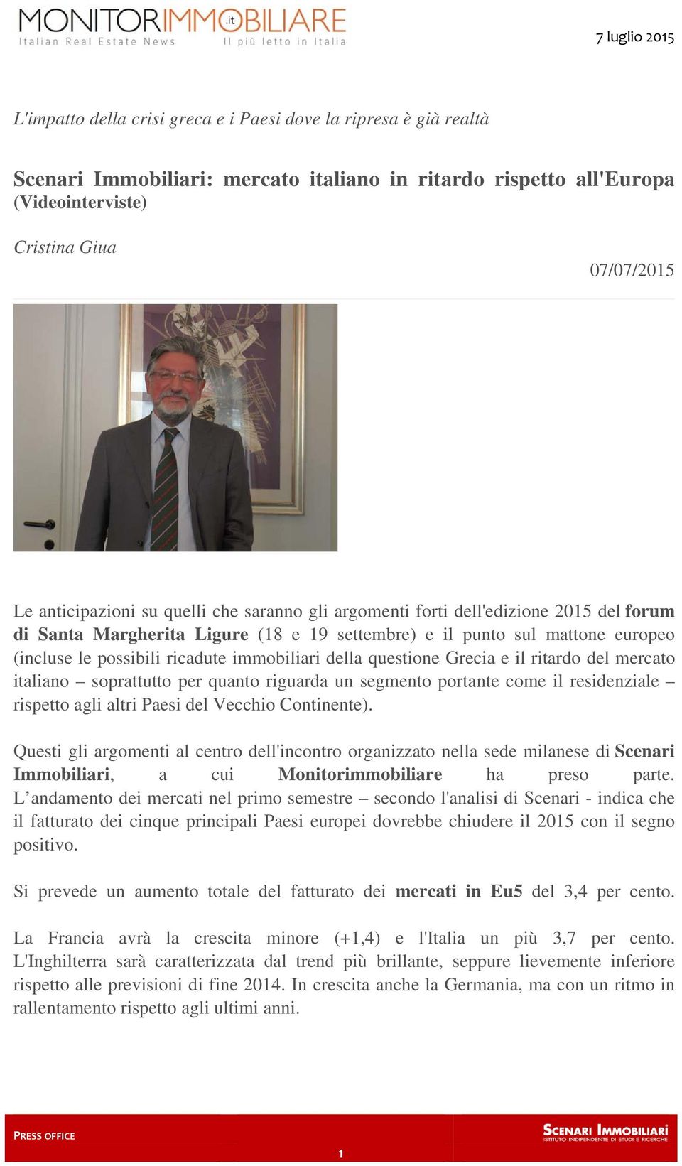 questione Grecia e il ritardo del mercato italiano soprattutto per quanto riguarda un segmento portante come il residenziale rispetto agli altri Paesi del Vecchio Continente).