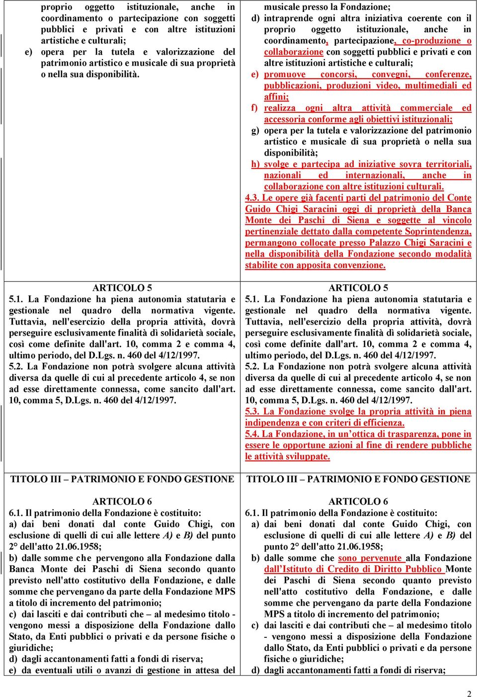 Tuttavia, nell'esercizio della propria attività, dovrà perseguire esclusivamente finalità dì solidarietà sociale, così come definite dall'art. 10, comma 2 e comma 4, ultimo periodo, del D.Lgs. n. 460 del 4/12/1997.