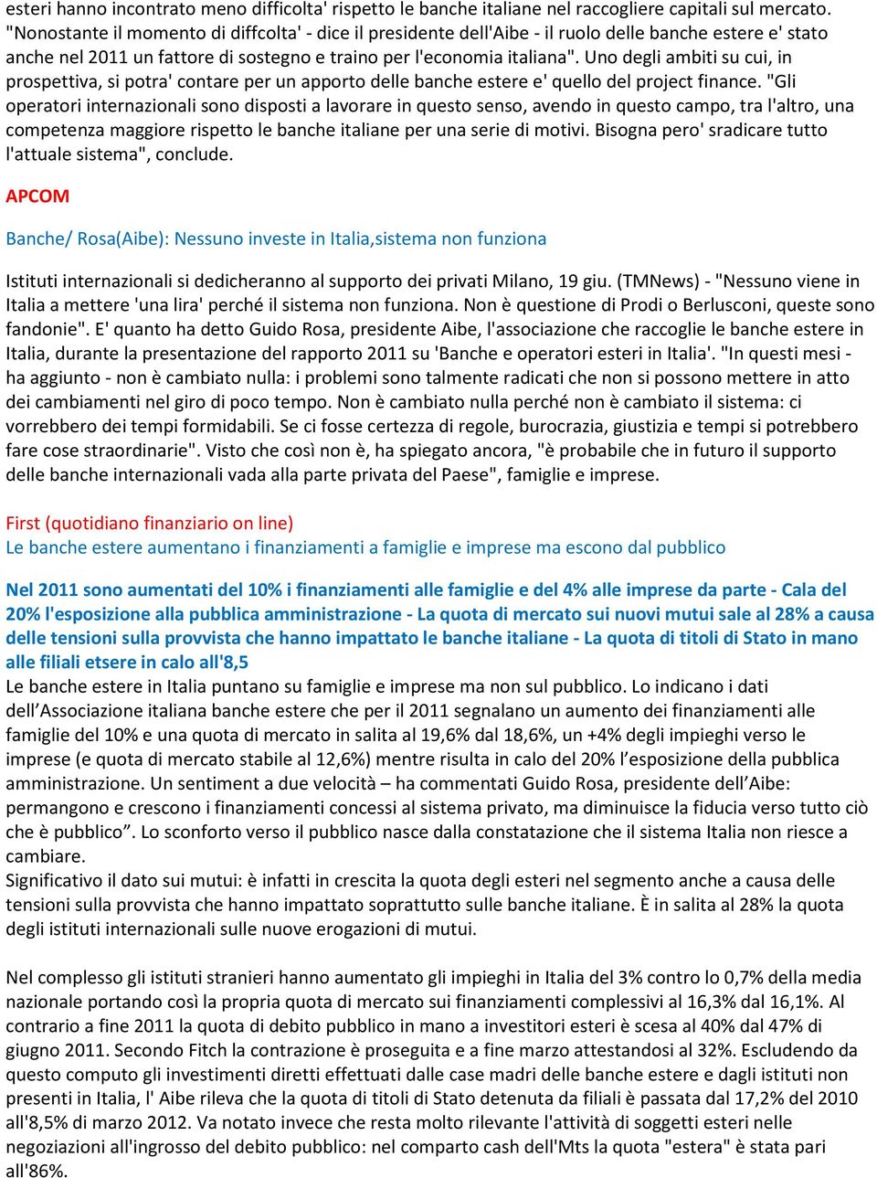 Uno degli ambiti su cui, in prospettiva, si potra' contare per un apporto delle banche estere e' quello del project finance.