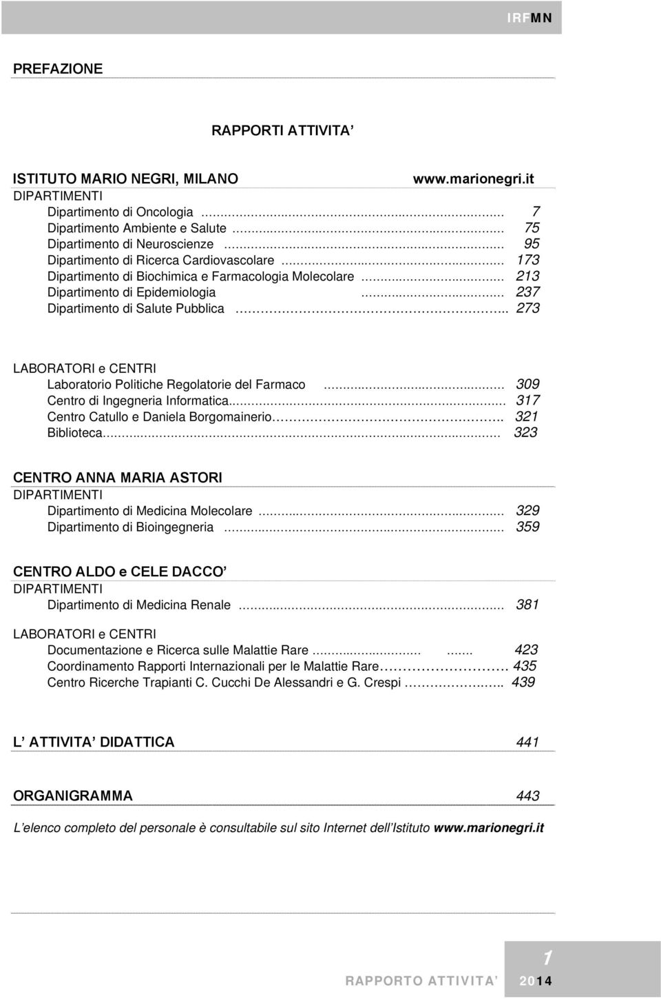 . 273 LABORATORI e CENTRI Laboratorio Politiche Regolatorie del Farmaco... 309 Centro di Ingegneria Informatica. 317 Centro Catullo e Daniela Borgomainerio. 321 Biblioteca.