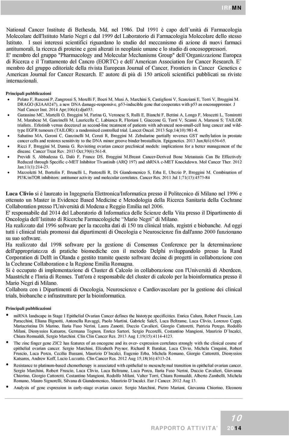 I suoi interessi scientifici riguardano lo studio del meccanismo di azione di nuovi farmaci antitumorali, la ricerca di proteine e geni alterati in neoplasie umane e lo studio di oncosoppressori.