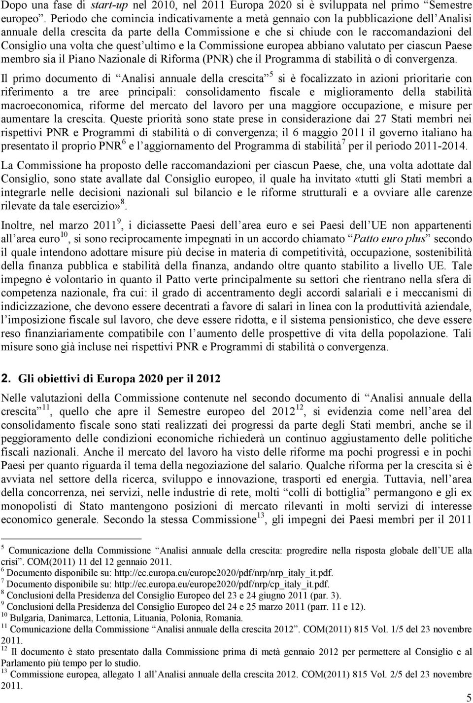 che quest ultimo e la Commissione europea abbiano valutato per ciascun Paese membro sia il Piano Nazionale di Riforma (PNR) che il Programma di stabilità o di convergenza.