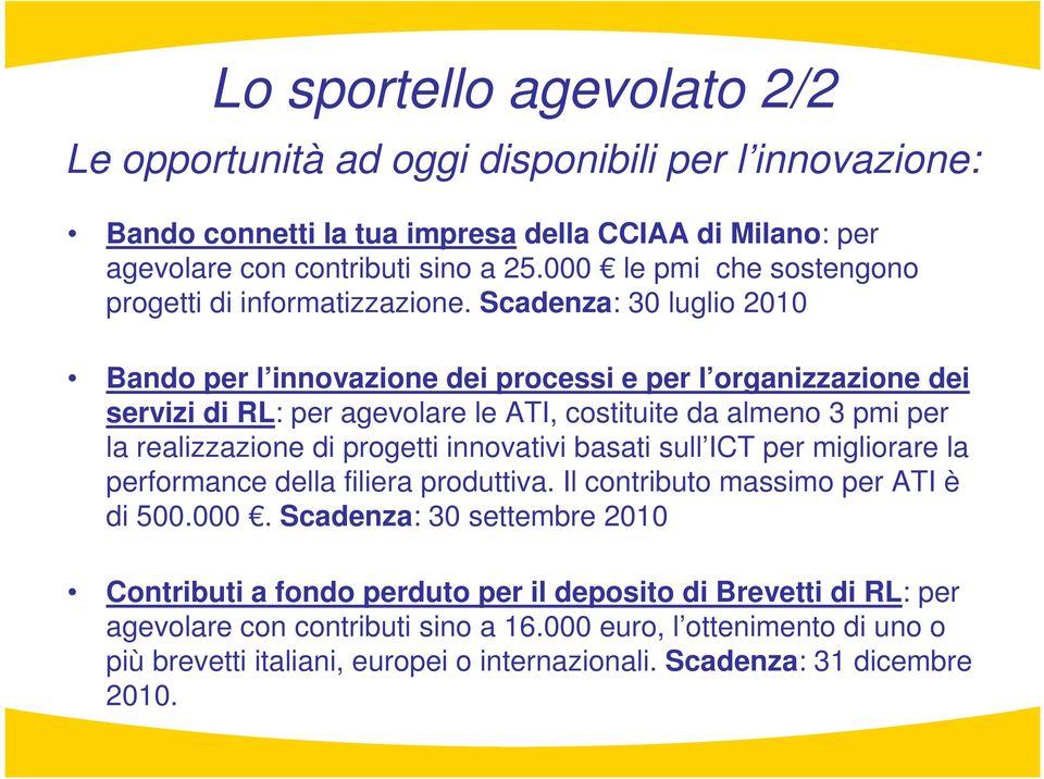 Scadenza: 30 luglio 2010 Bando per l innovazione dei processi e per l organizzazione dei servizi di RL: per agevolare le ATI, costituite da almeno 3 pmi per la realizzazione di progetti