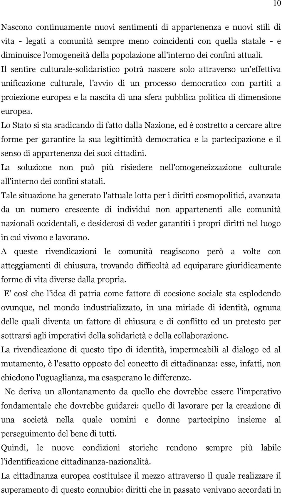 Il sentire culturale-solidaristico potrà nascere solo attraverso un'effettiva unificazione culturale, l'avvio di un processo democratico con partiti a proiezione europea e la nascita di una sfera