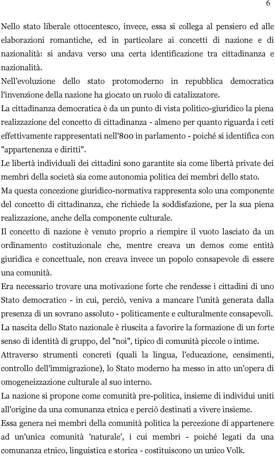 La cittadinanza democratica è da un punto di vista politico-giuridico la piena realizzazione del concetto di cittadinanza - almeno per quanto riguarda i ceti effettivamente rappresentati nell'800 in