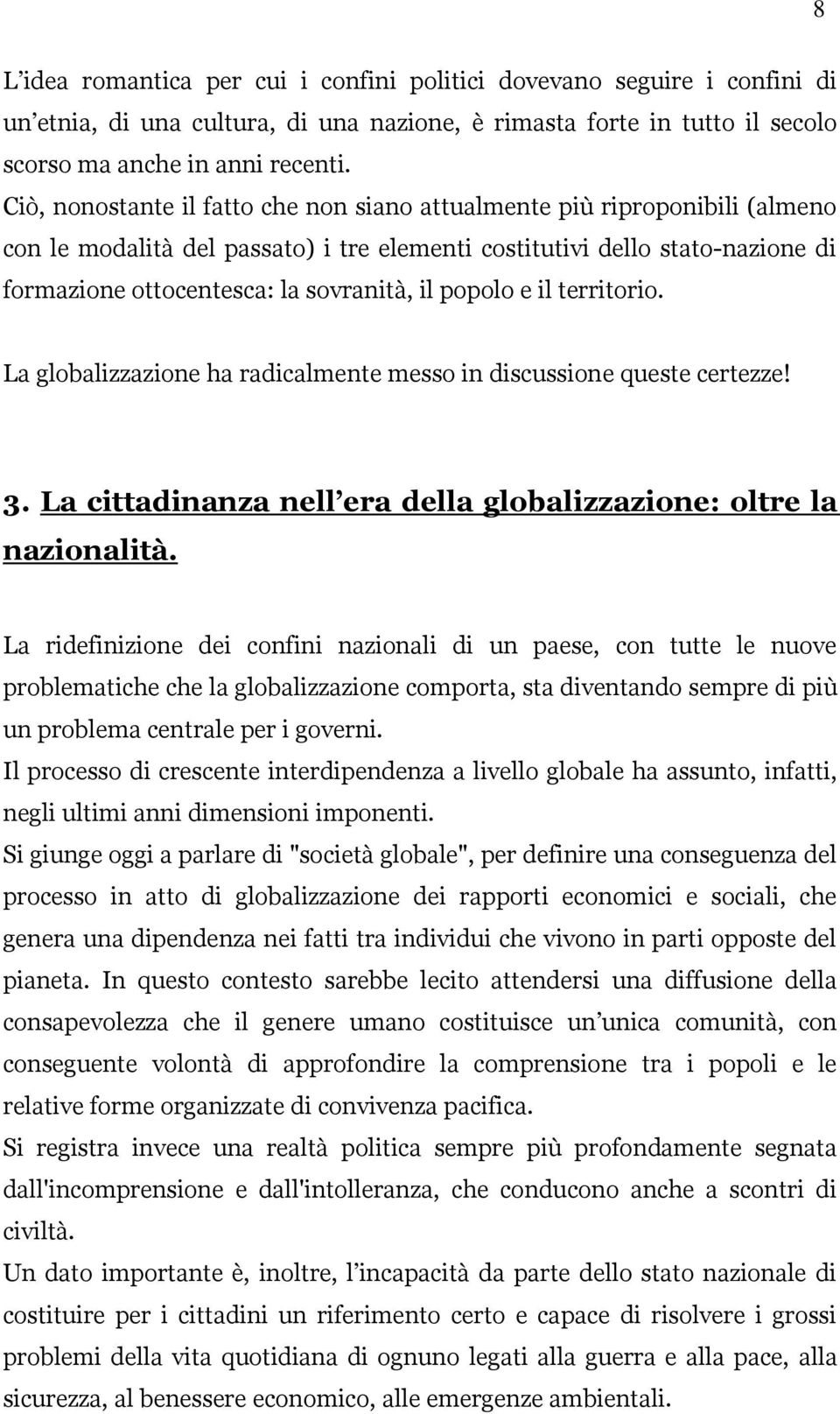 popolo e il territorio. La globalizzazione ha radicalmente messo in discussione queste certezze! 3. La cittadinanza nell era della globalizzazione: oltre la nazionalità.