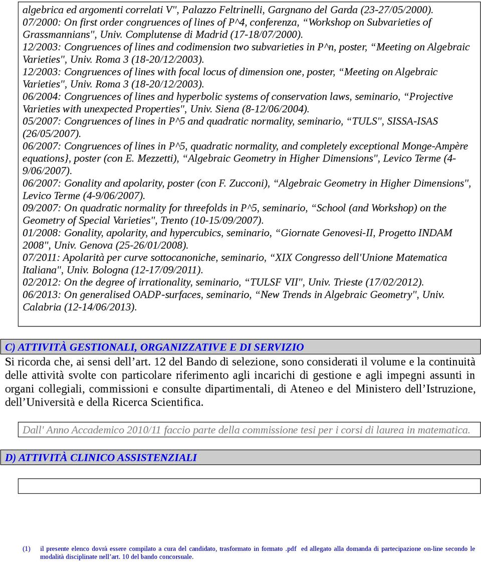 12/2003: Congruences of lines and codimension two subvarieties in P^n, poster, Meeting on Algebraic Varieties", Univ. Roma 3 (18-20/12/2003).