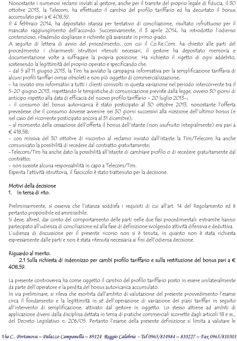 Successivamente, il 3 aprile 2014, ha introdotto l odierno contenzioso, ribadendo doglianze e richieste già avanzate in primo grado. A seguito di lettera di avvio del procedimento, con cui il Co.Re.