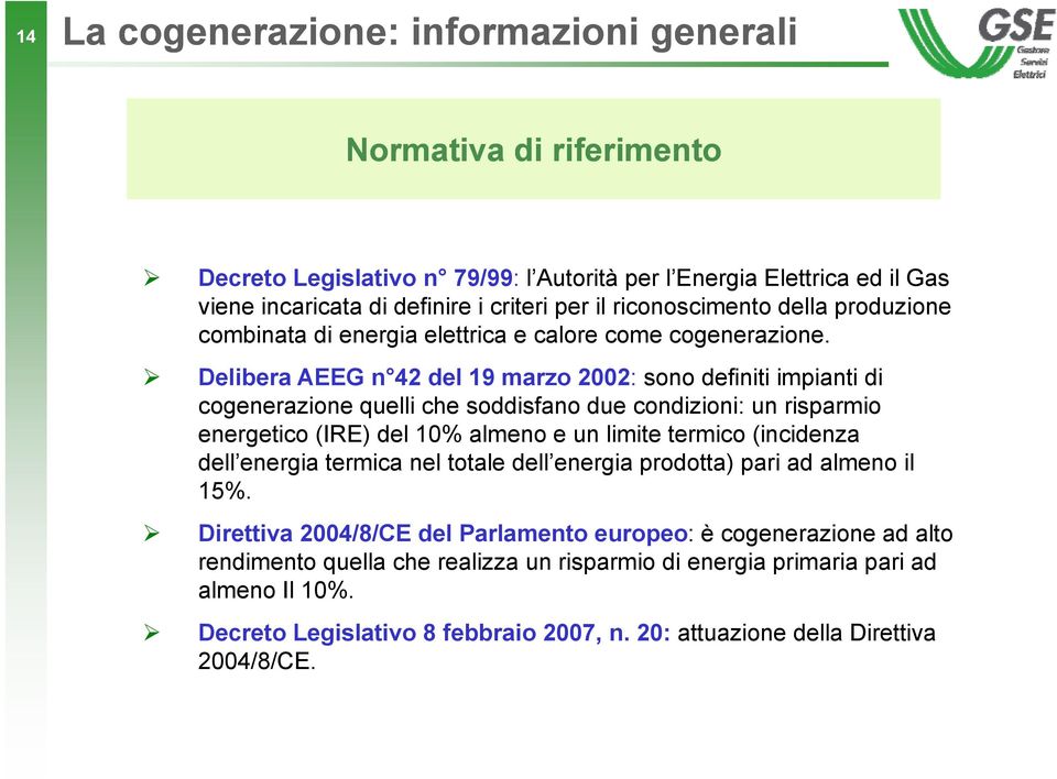 Delibera AEEG n 42 del 19 marzo 2002: sono definiti impianti di cogenerazione quelli che soddisfano due condizioni: i i un risparmio i energetico (IRE) del 10% almeno e un limite termico (incidenza