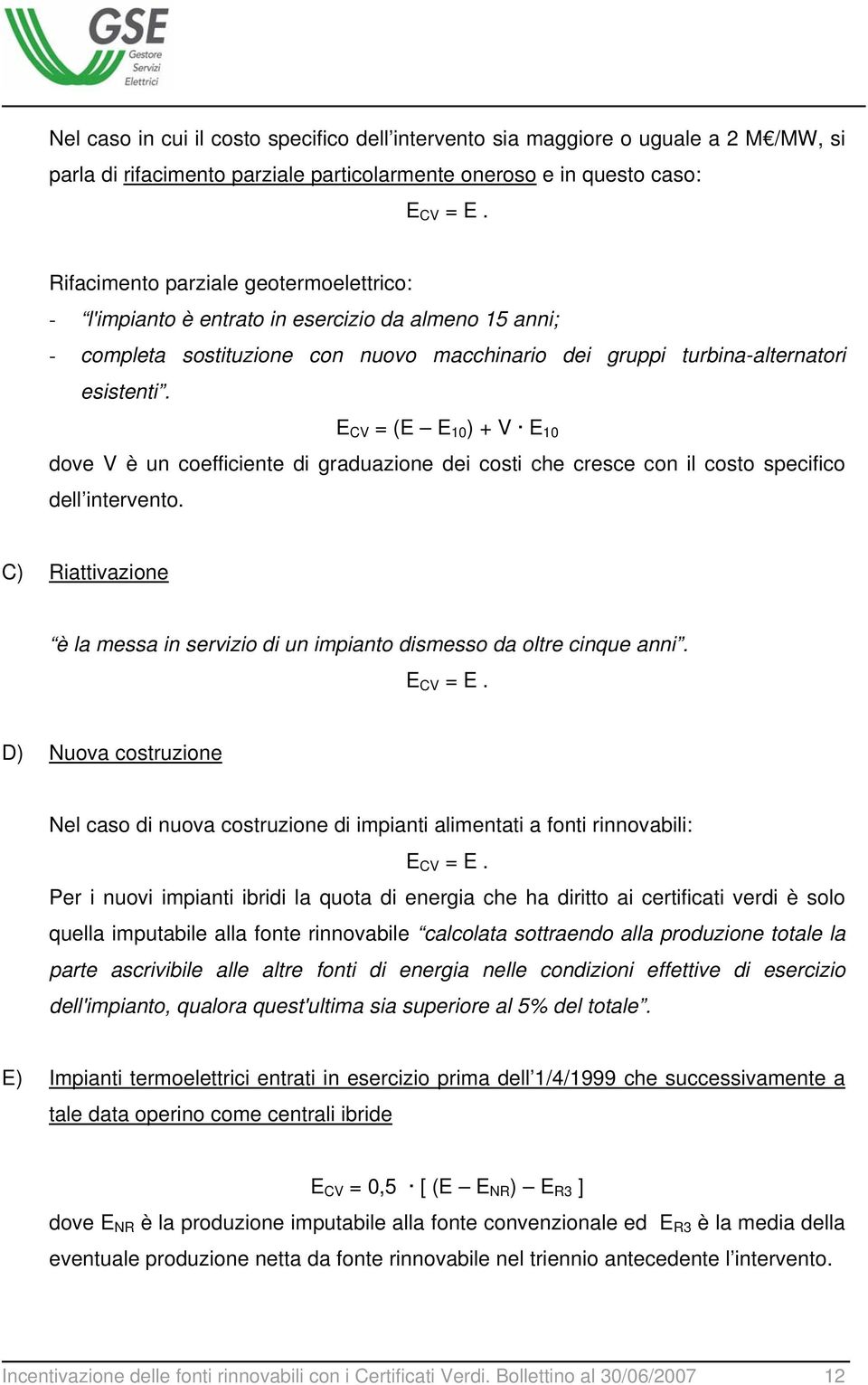 E CV = (E E 10 ) + V E 10 dove V è un coefficiente di graduazione dei costi che cresce con il costo specifico dell intervento.