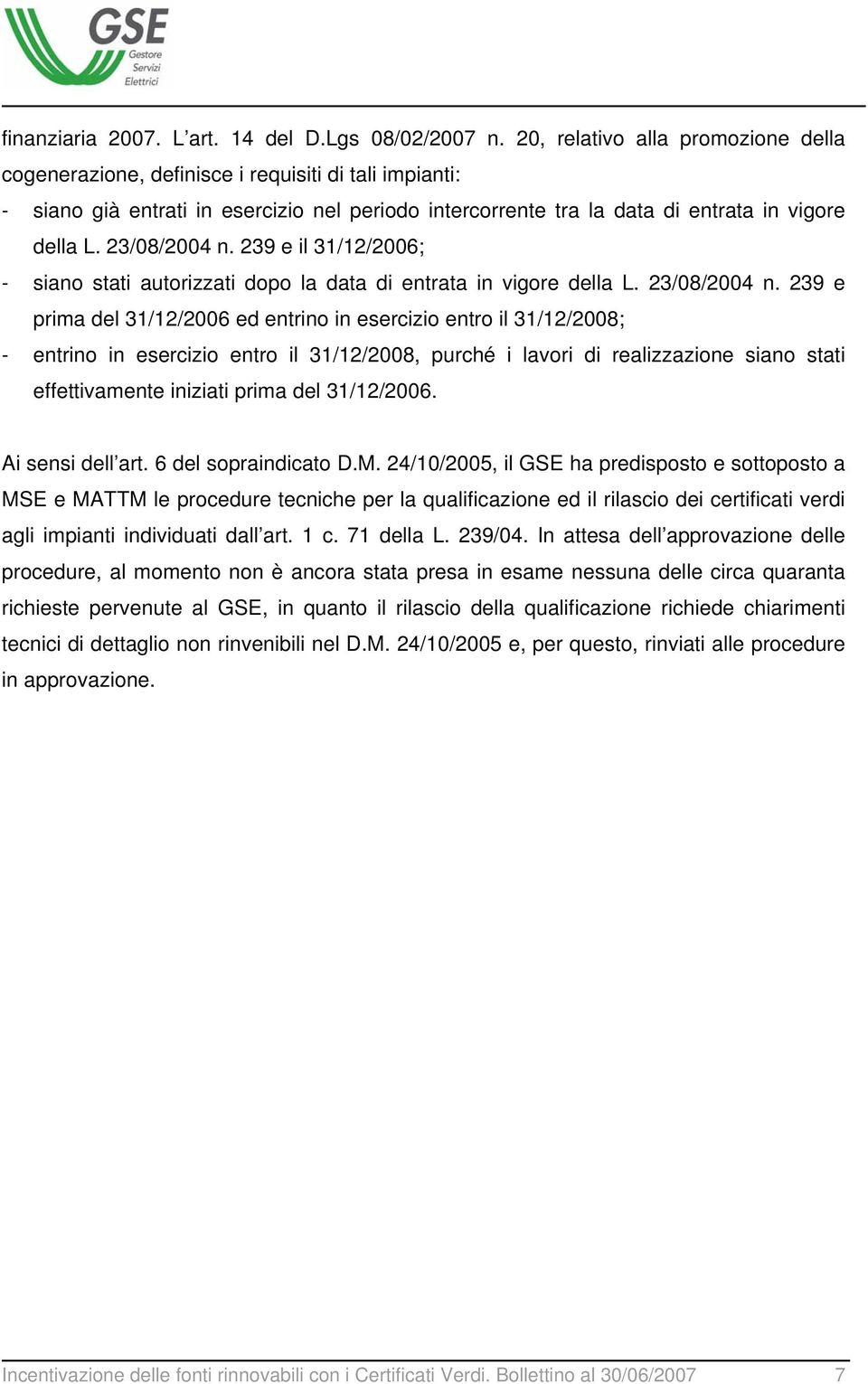 23/08/2004 n. 239 e il 31/12/2006; - siano stati autorizzati dopo la data di entrata in vigore della L. 23/08/2004 n.