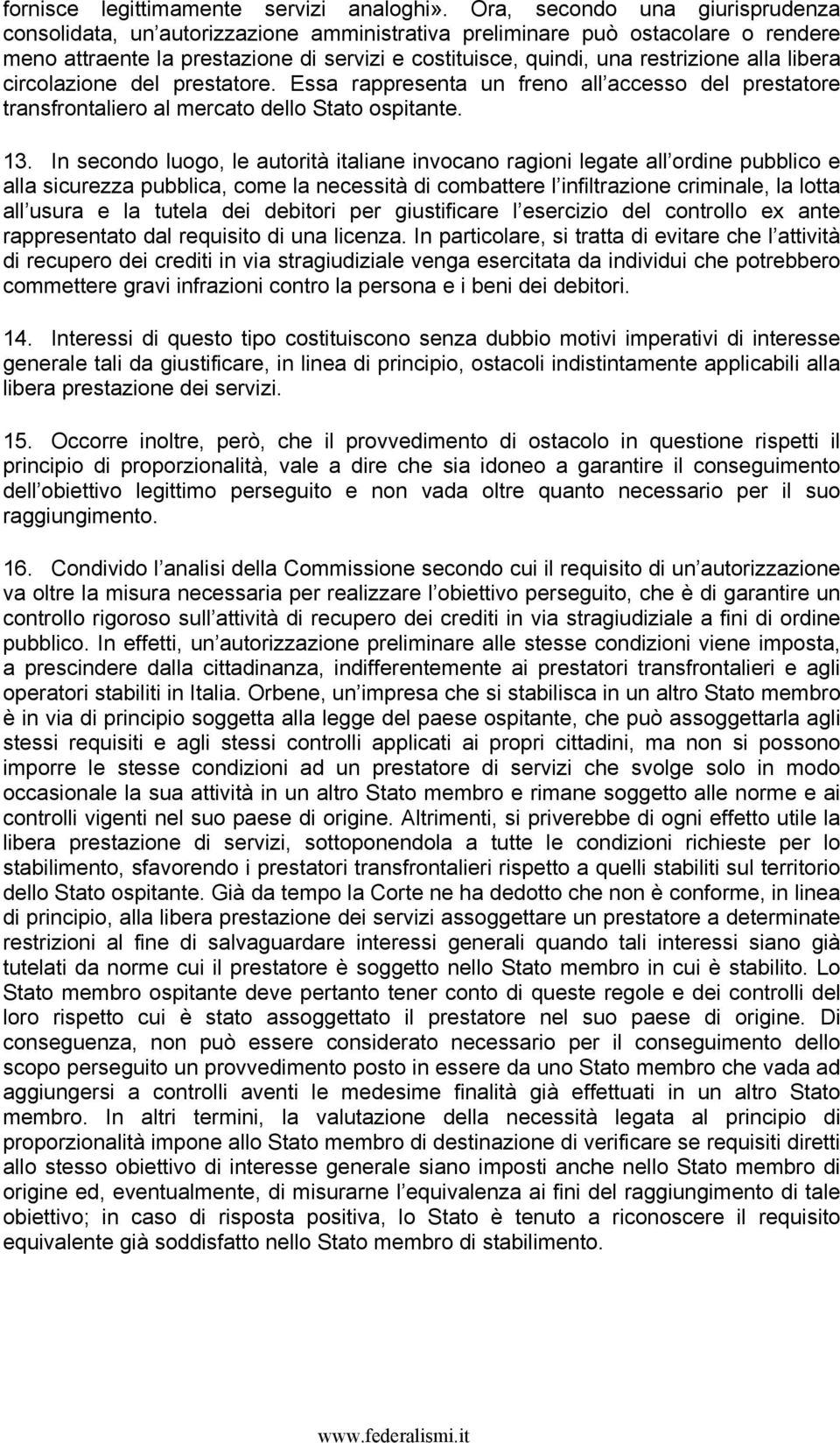 libera circolazione del prestatore. Essa rappresenta un freno all accesso del prestatore transfrontaliero al mercato dello Stato ospitante. 13.