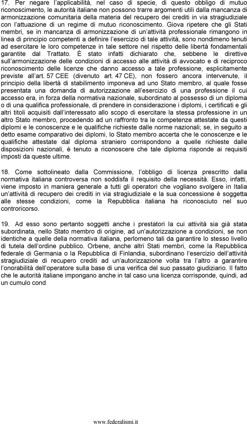 Giova ripetere che gli Stati membri, se in mancanza di armonizzazione di un attività professionale rimangono in linea di principio competenti a definire l esercizio di tale attività, sono nondimeno