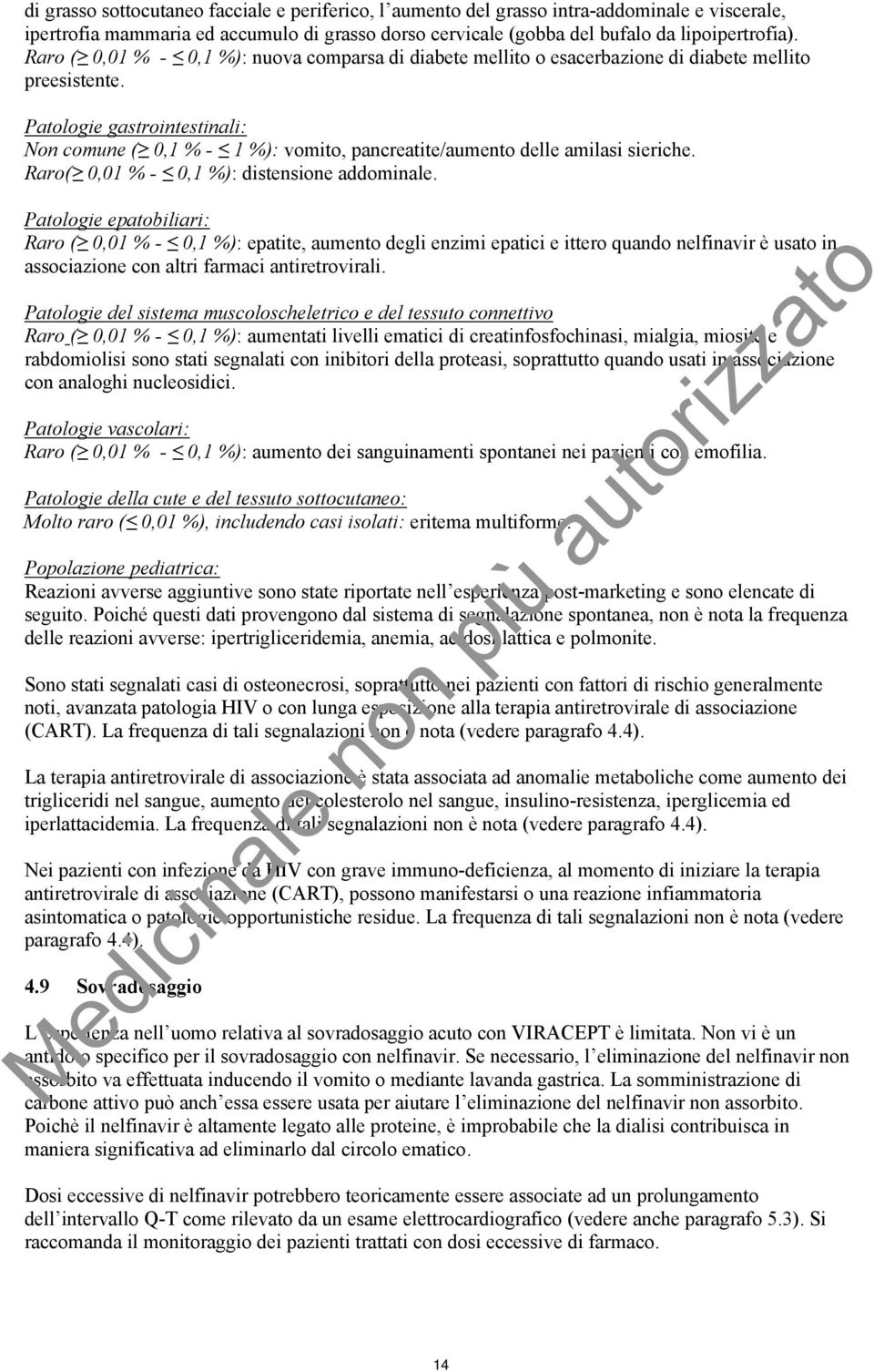 Patologie gastrointestinali: Non comune ( 0,1 % - 1 %): vomito, pancreatite/aumento delle amilasi sieriche. Raro( 0,01 % - 0,1 %): distensione addominale.