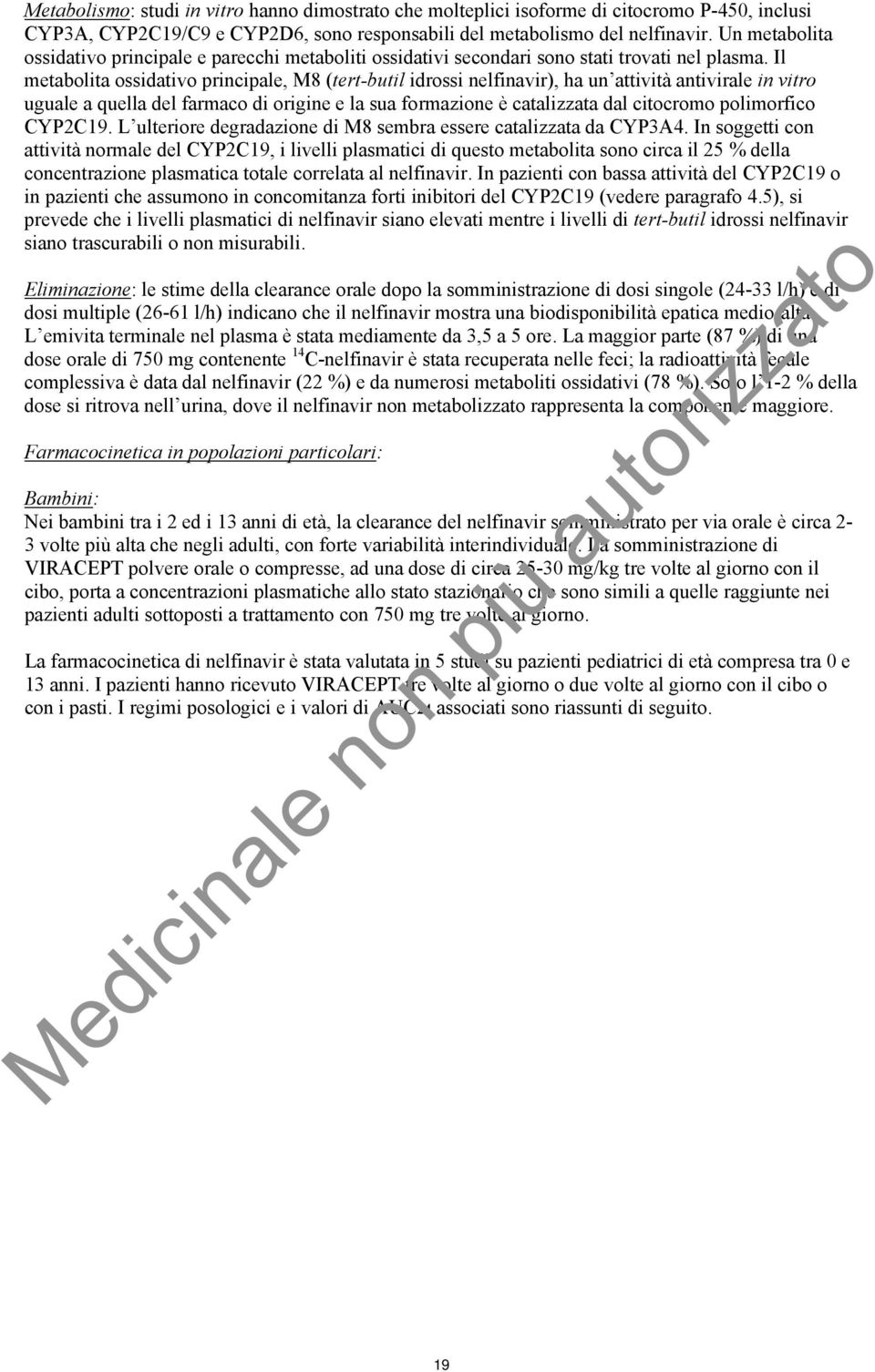 Il metabolita ossidativo principale, M8 (tert-butil idrossi nelfinavir), ha un attività antivirale in vitro uguale a quella del farmaco di origine e la sua formazione è catalizzata dal citocromo