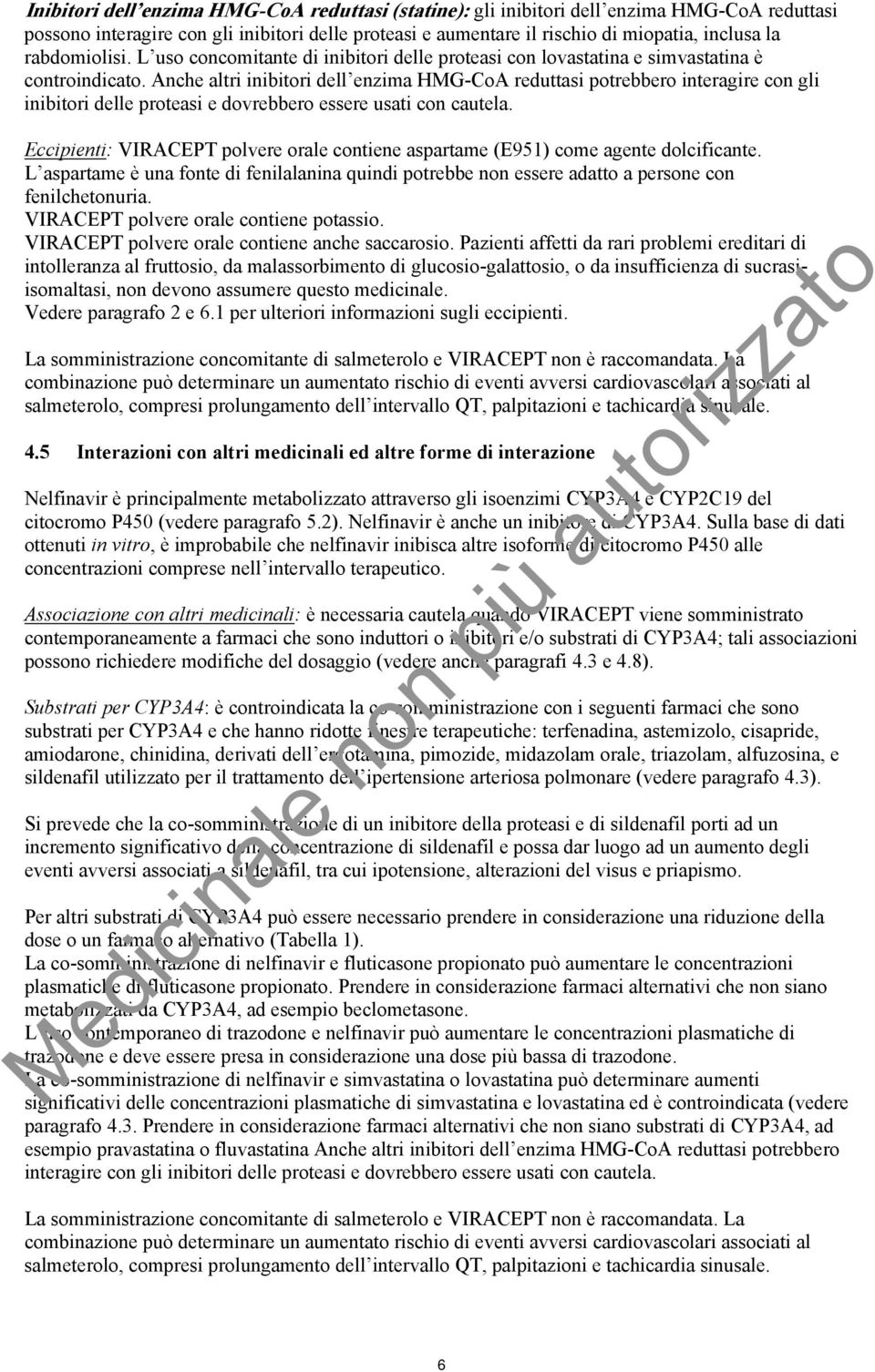 Anche altri inibitori dell enzima HMG-CoA reduttasi potrebbero interagire con gli inibitori delle proteasi e dovrebbero essere usati con cautela.