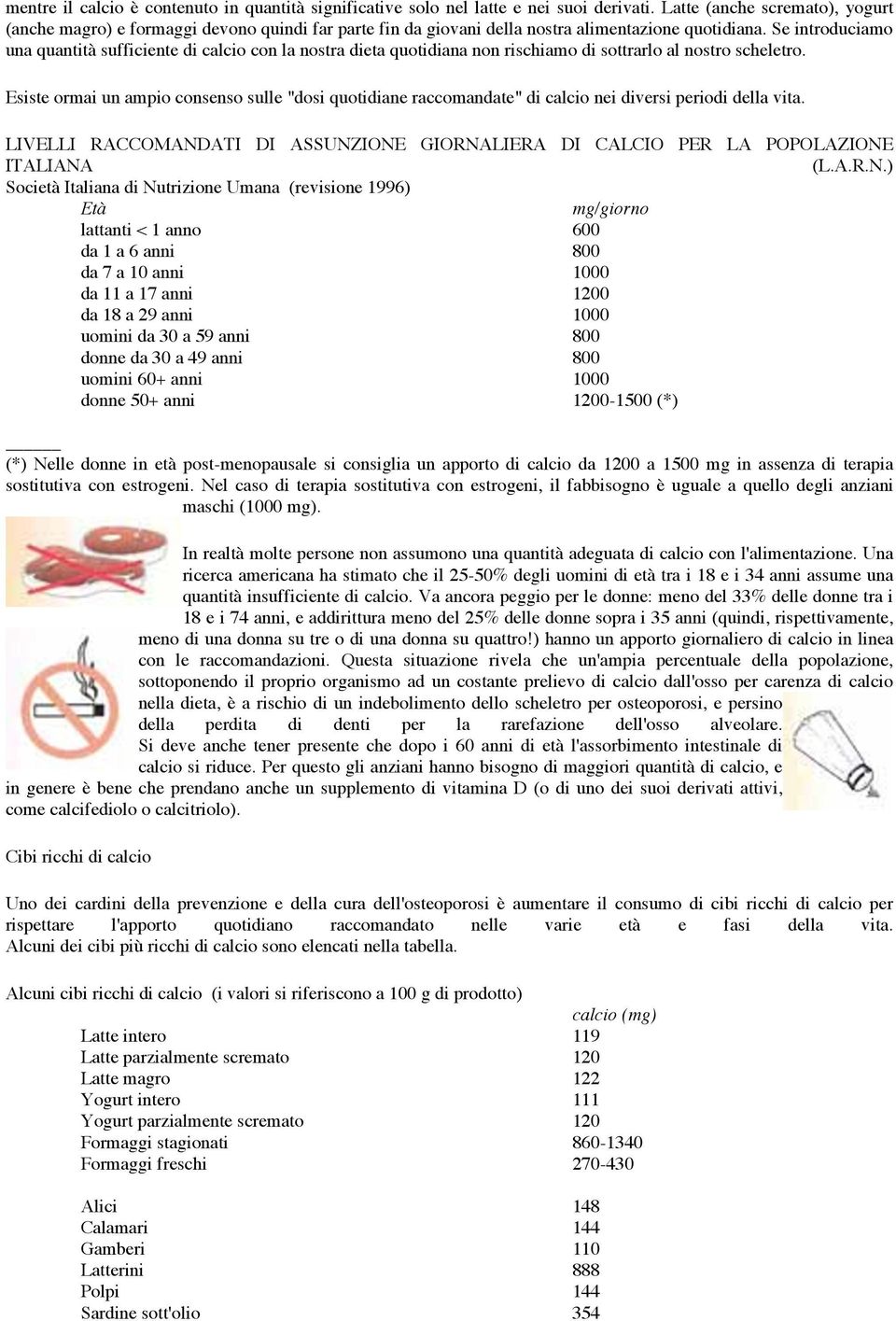 Se introduciamo una quantità sufficiente di calcio con la nostra dieta quotidiana non rischiamo di sottrarlo al nostro scheletro.