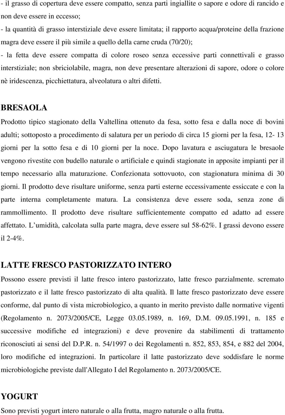 interstiziale; non sbriciolabile, magra, non deve presentare alterazioni di sapore, odore o colore nè iridescenza, picchiettatura, alveolatura o altri difetti.