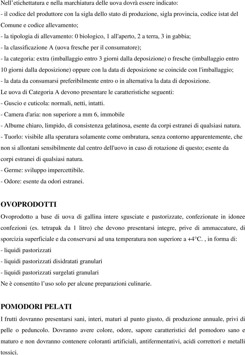 giorni dalla deposizione) o fresche (imballaggio entro 10 giorni dalla deposizione) oppure con la data di deposizione se coincide con l'imballaggio; - la data da consumarsi preferibilmente entro o in