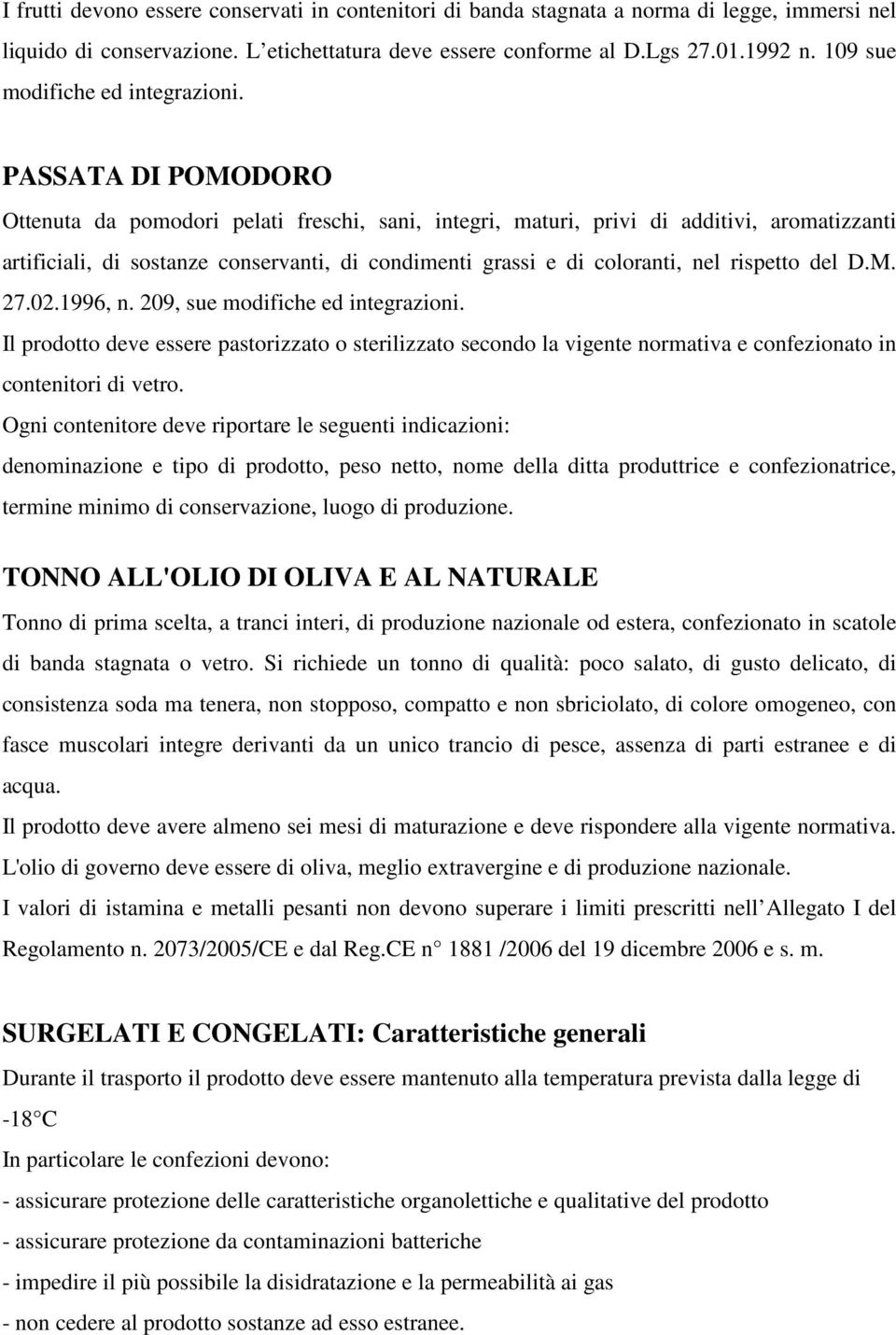 PASSATA DI POMODORO Ottenuta da pomodori pelati freschi, sani, integri, maturi, privi di additivi, aromatizzanti artificiali, di sostanze conservanti, di condimenti grassi e di coloranti, nel