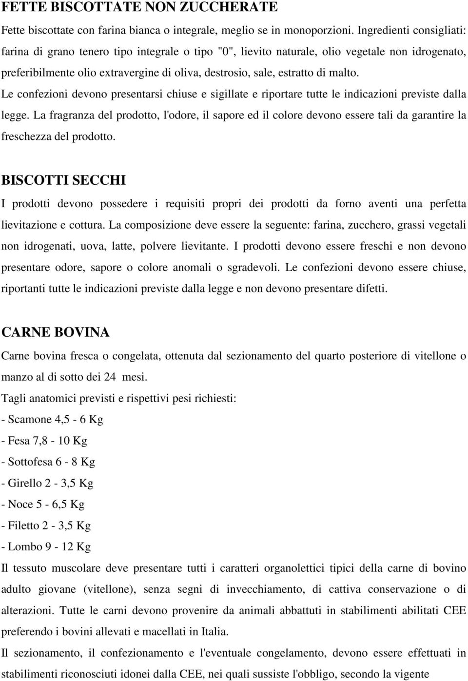 malto. Le confezioni devono presentarsi chiuse e sigillate e riportare tutte le indicazioni previste dalla legge.