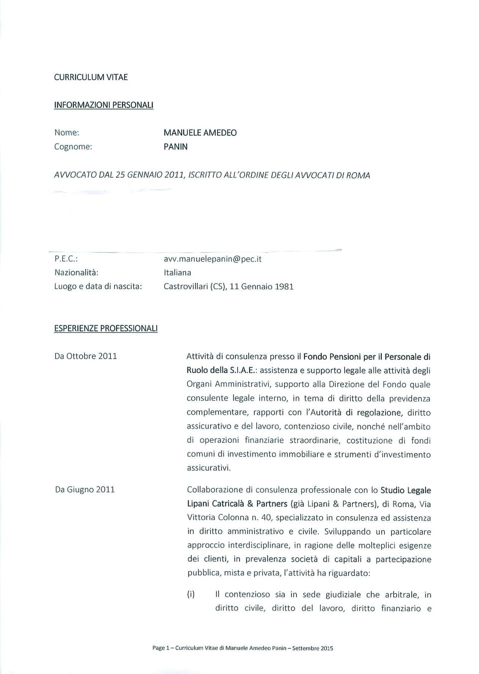 PERIENZE PROFESSIONALI Da Ottobre 2011 Attività di consulenza presso il Fondo Pensioni per il Personale di Ruolo della S.I.A.E.: assistenza e supporto legale alle attività degli Organi