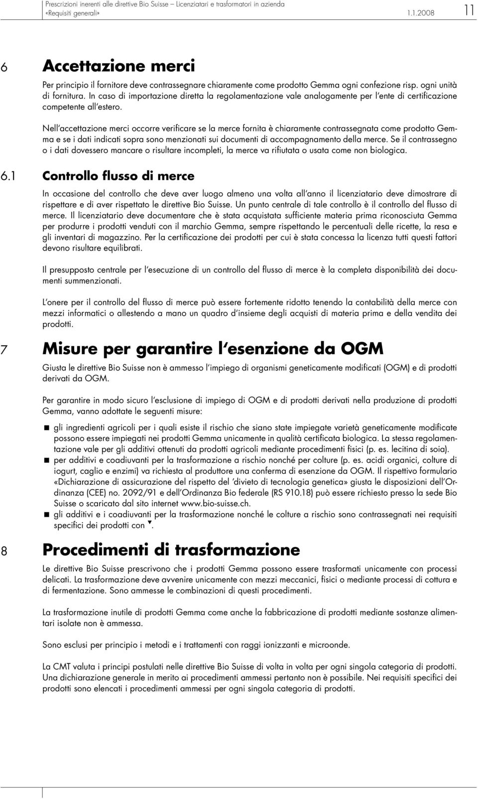 In caso di importazione diretta la regolamentazione vale analogamente per l ente di certificazione competente all estero.