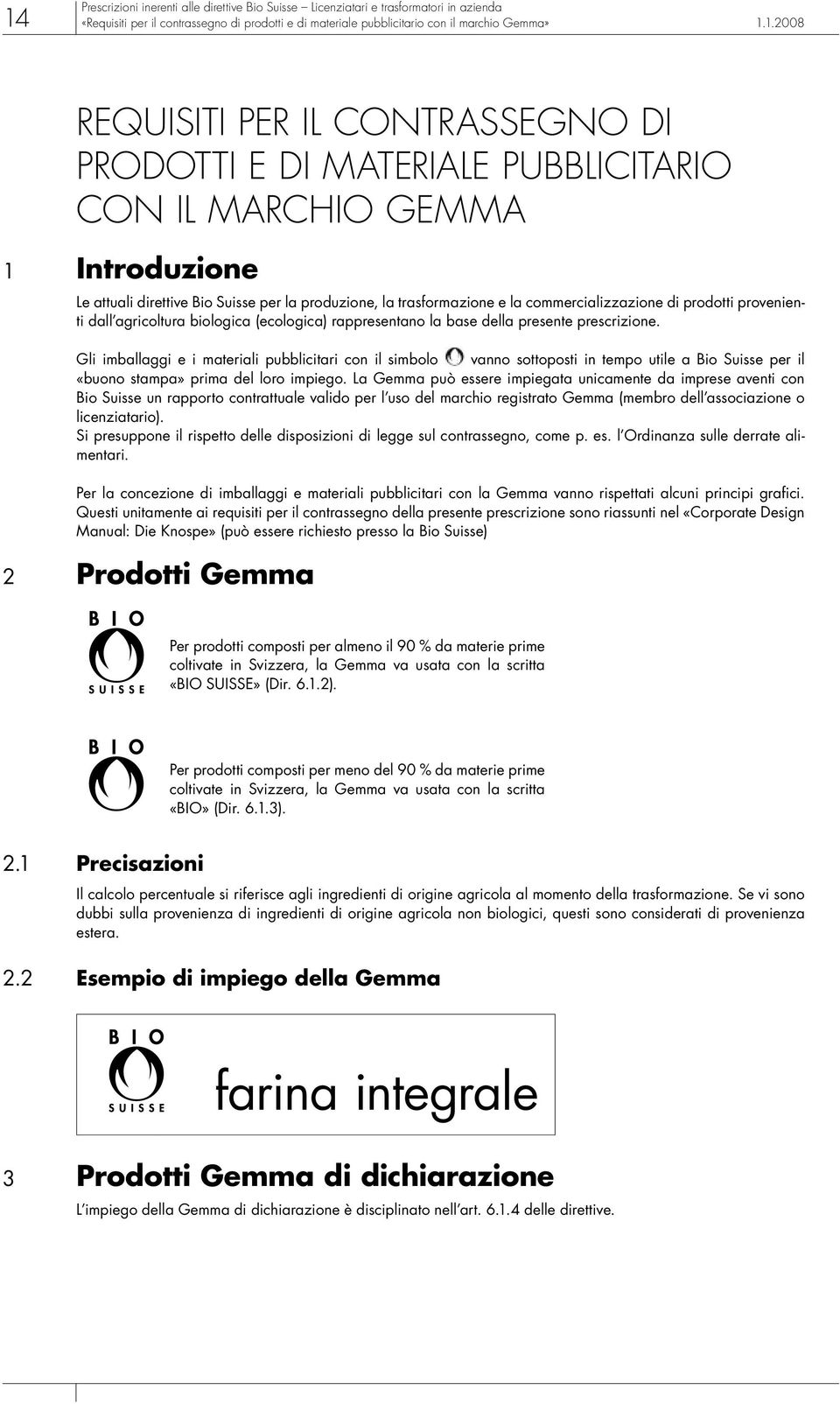 commercializzazione di prodotti provenienti dall agricoltura biologica (ecologica) rappresentano la base della presente prescrizione.