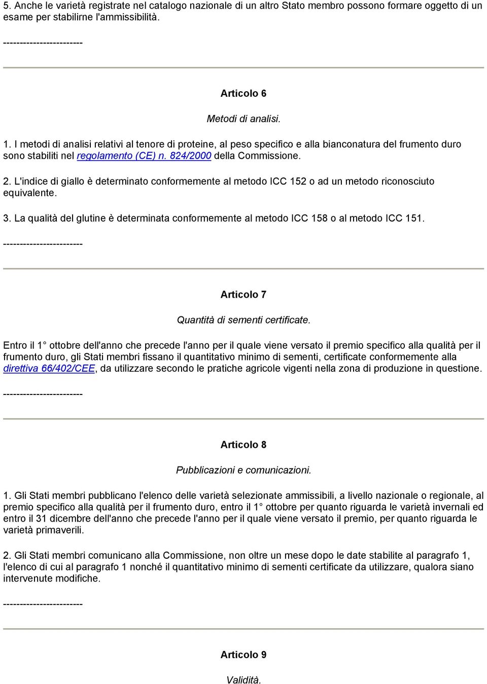 L'indice di giallo è determinato conformemente al metodo ICC 152 o ad un metodo riconosciuto equivalente. 3. La qualità del glutine è determinata conformemente al metodo ICC 158 o al metodo ICC 151.