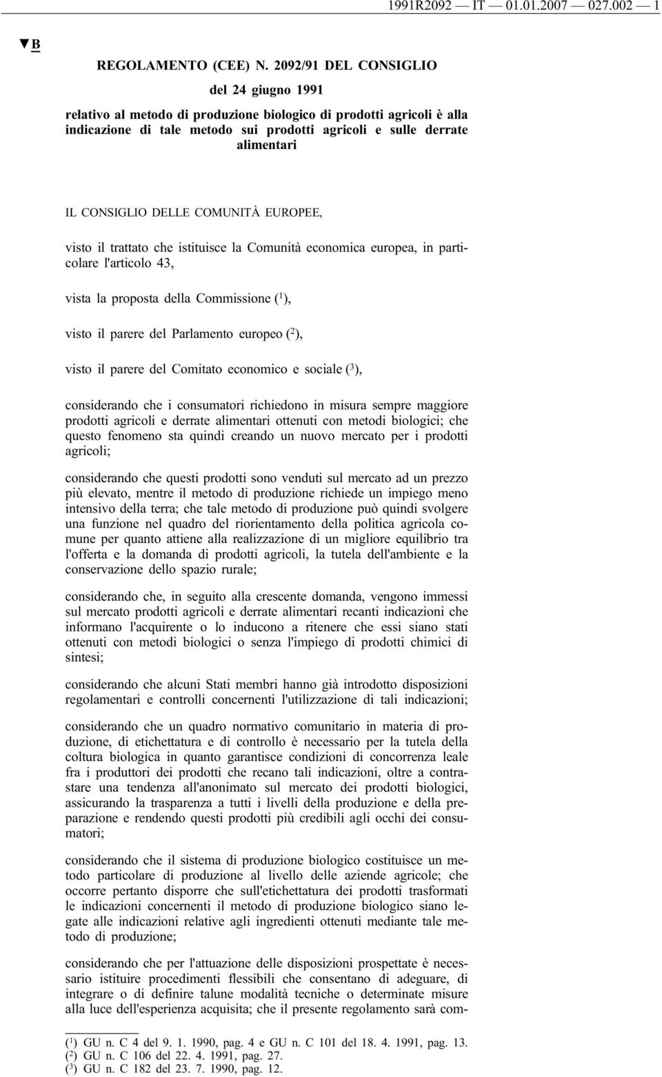 CONSIGLIO DELLE COMUNITÀ EUROPEE, visto il trattato che istituisce la Comunità economica europea, in particolare l'articolo 43, vista la proposta della Commissione ( 1 ), visto il parere del