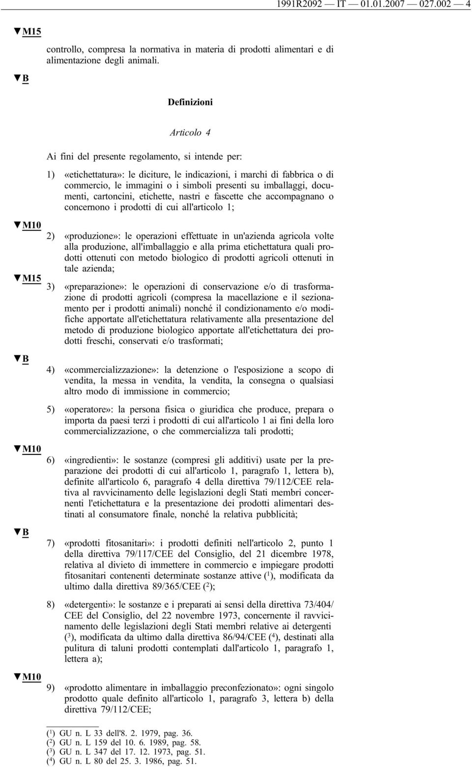 simboli presenti su imballaggi, documenti, cartoncini, etichette, nastri e fascette che accompagnano o concernono i prodotti di cui all'articolo 1; 2) «produzione»: le operazioni effettuate in