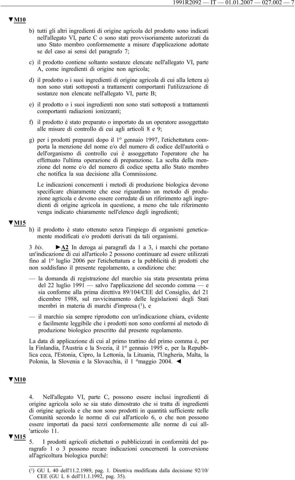 misure d'applicazione adottate se del caso ai sensi del paragrafo 7; c) il prodotto contiene soltanto sostanze elencate nell'allegato VI, parte A, come ingredienti di origine non agricola; d) il