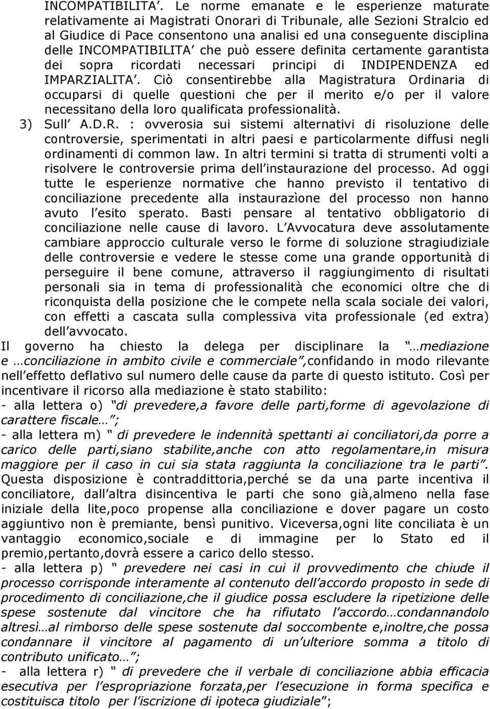 INCOMPATIBILITA che può essere definita certamente garantista dei sopra ricordati necessari principi di INDIPENDENZA ed IMPARZIALITA.