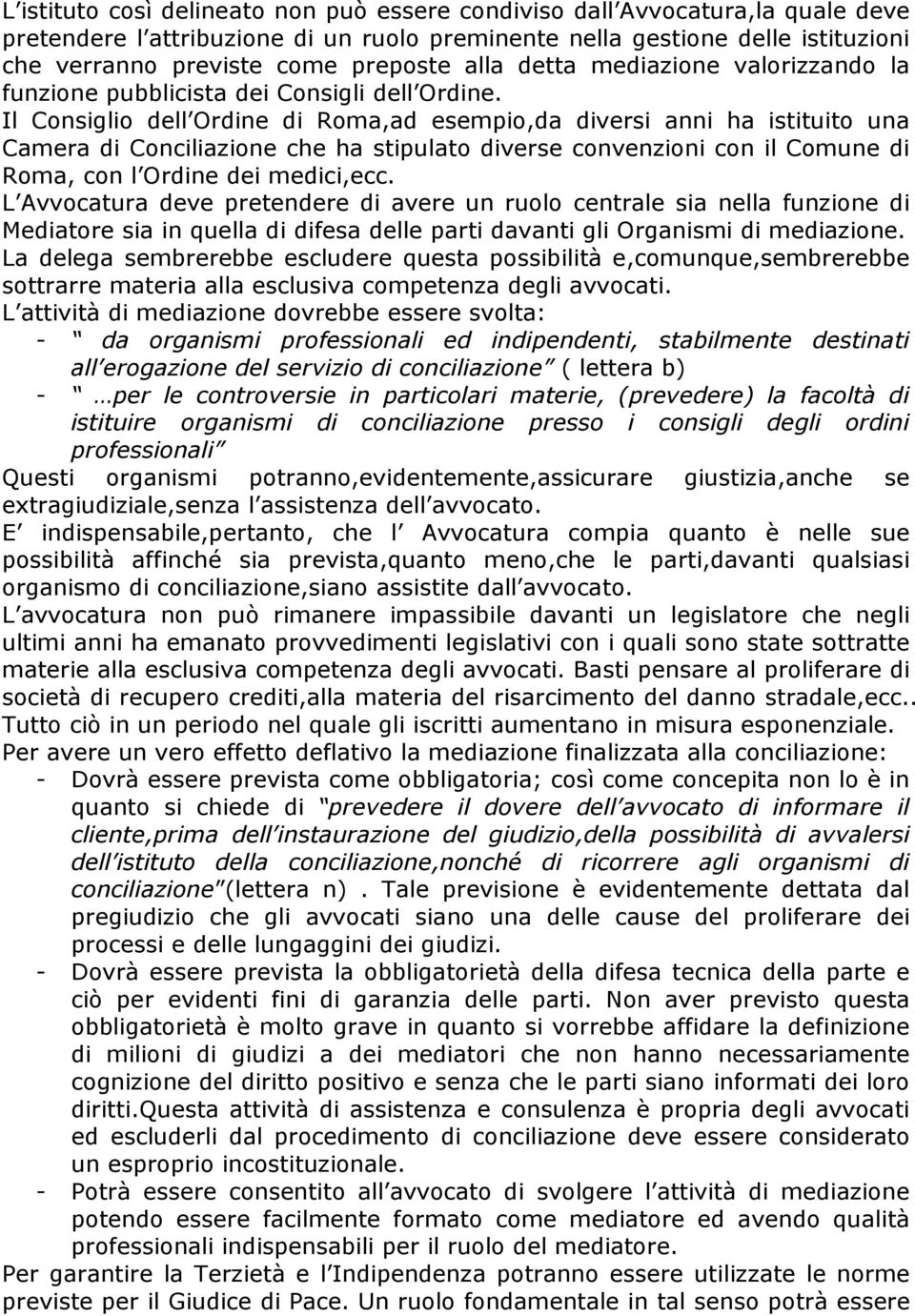 Il Consiglio dell Ordine di Roma,ad esempio,da diversi anni ha istituito una Camera di Conciliazione che ha stipulato diverse convenzioni con il Comune di Roma, con l Ordine dei medici,ecc.