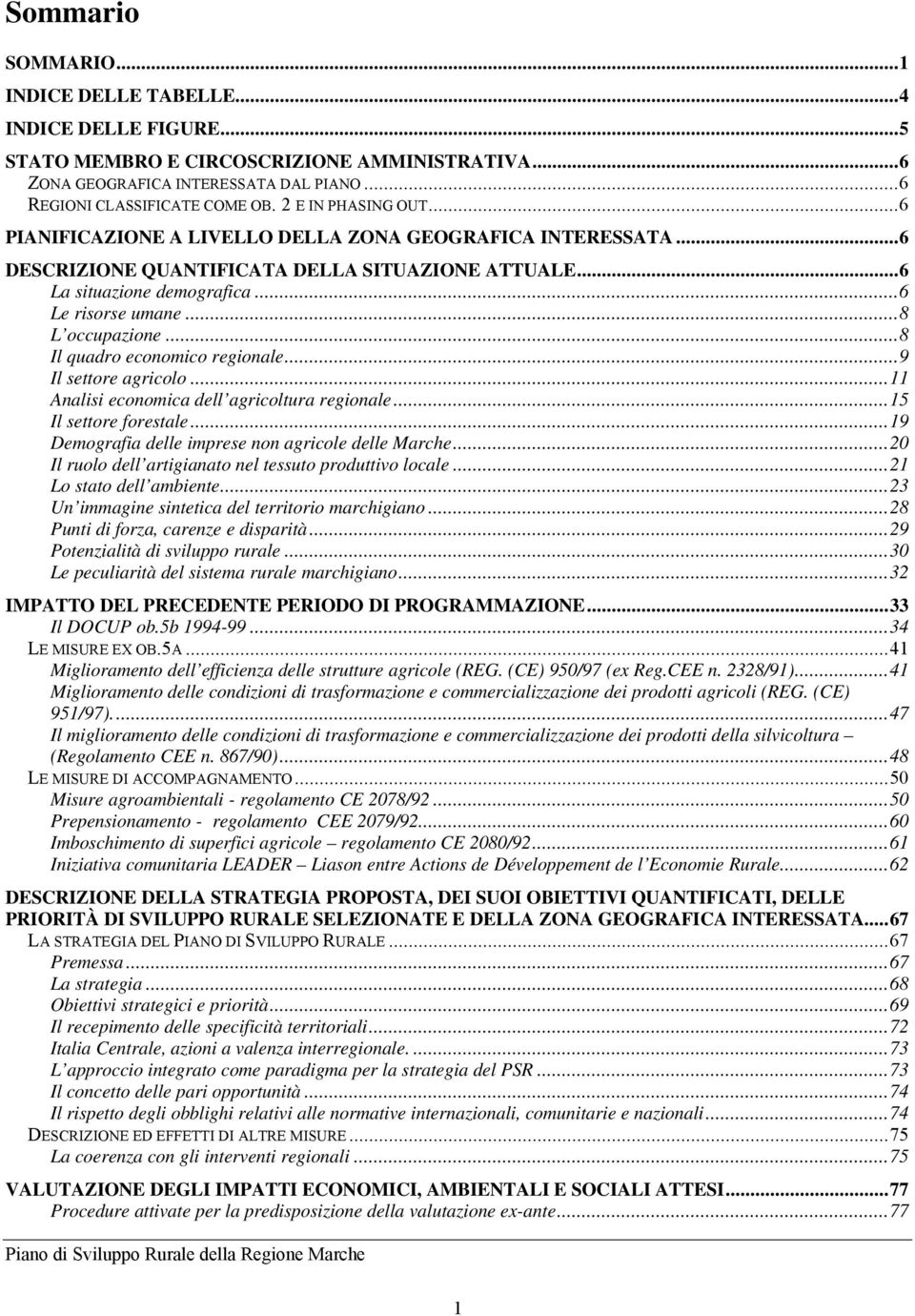 ..8 L occupazione...8 Il quadro economico regionale...9 Il settore agricolo...11 Analisi economica dell agricoltura regionale...15 Il settore forestale.