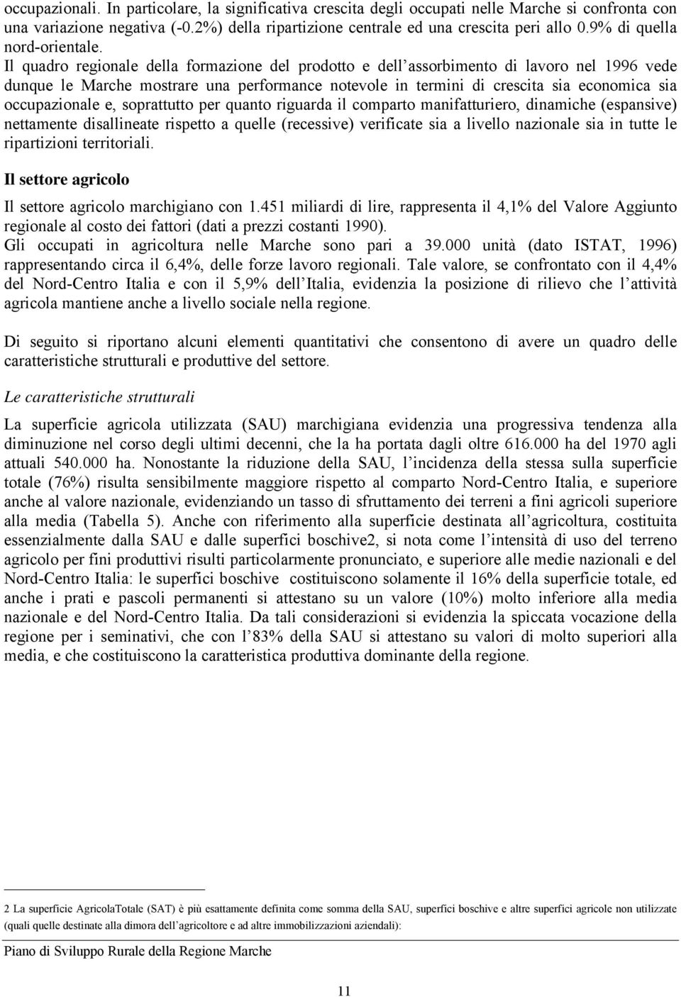 Il quadro regionale della formazione del prodotto e dell assorbimento di lavoro nel 1996 vede dunque le Marche mostrare una performance notevole in termini di crescita sia economica sia occupazionale