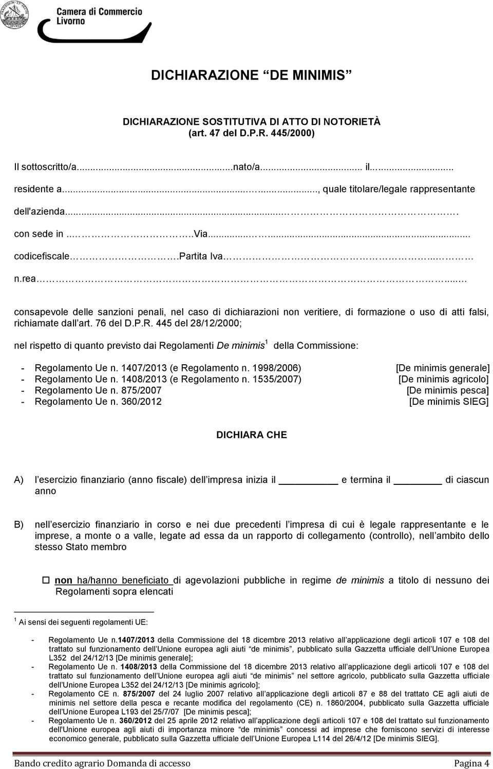 .. consapevole delle sanzioni penali, nel caso di dichiarazioni non veritiere, di formazione o uso di atti falsi, richiamate dall art. 76 del D.P.R.