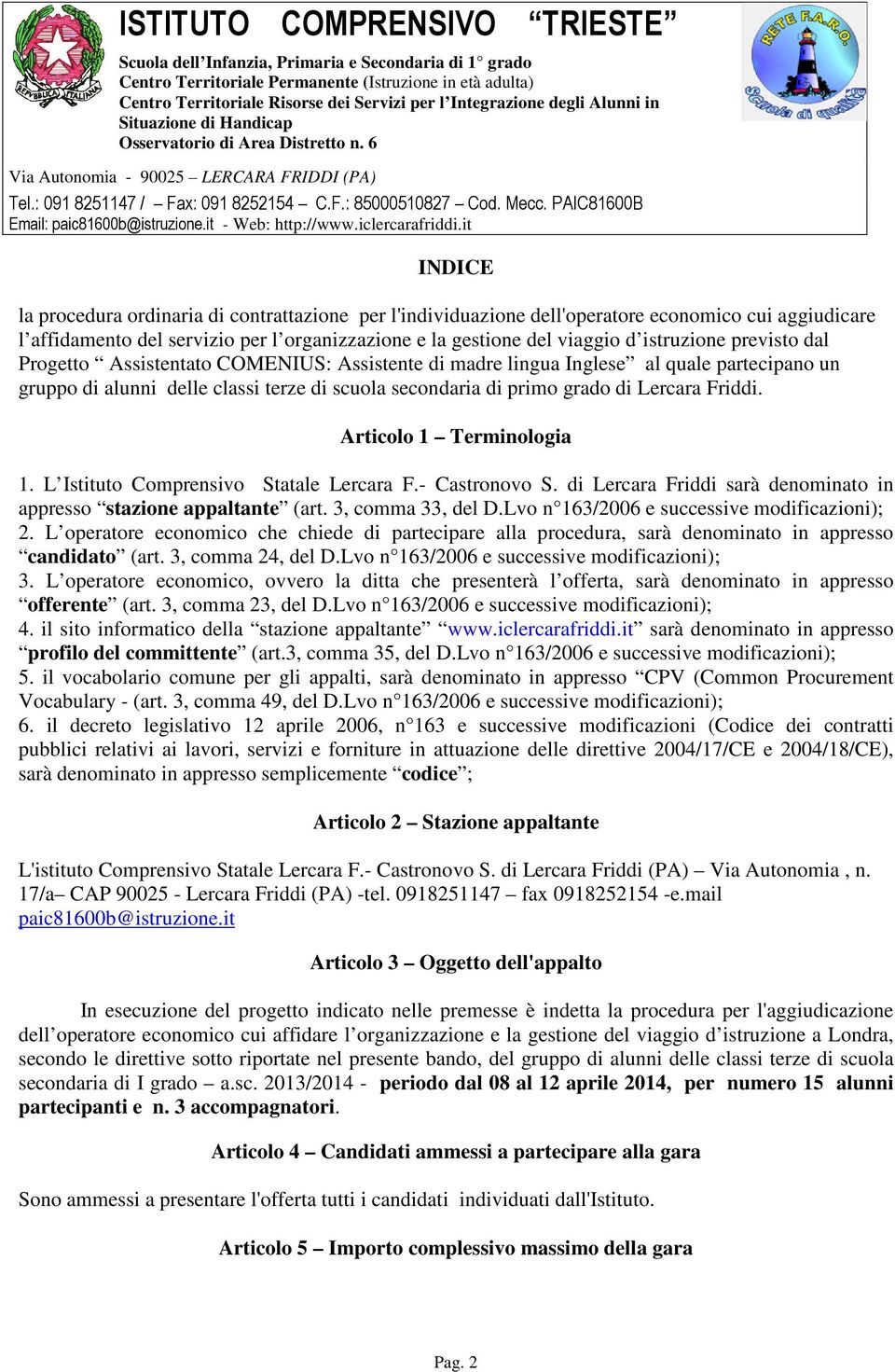 Articolo 1 Terminologia 1. L Istituto Comprensivo Statale Lercara F.- Castronovo S. di Lercara Friddi sarà denominato in appresso stazione appaltante (art. 3, comma 33, del D.