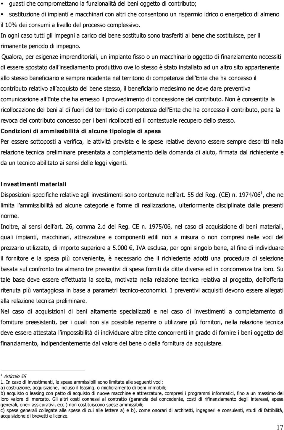 Qualora, per esigenze imprenditoriali, un impianto fisso o un macchinario oggetto di finanziamento necessiti di essere spostato dall insediamento produttivo ove lo stesso è stato installato ad un