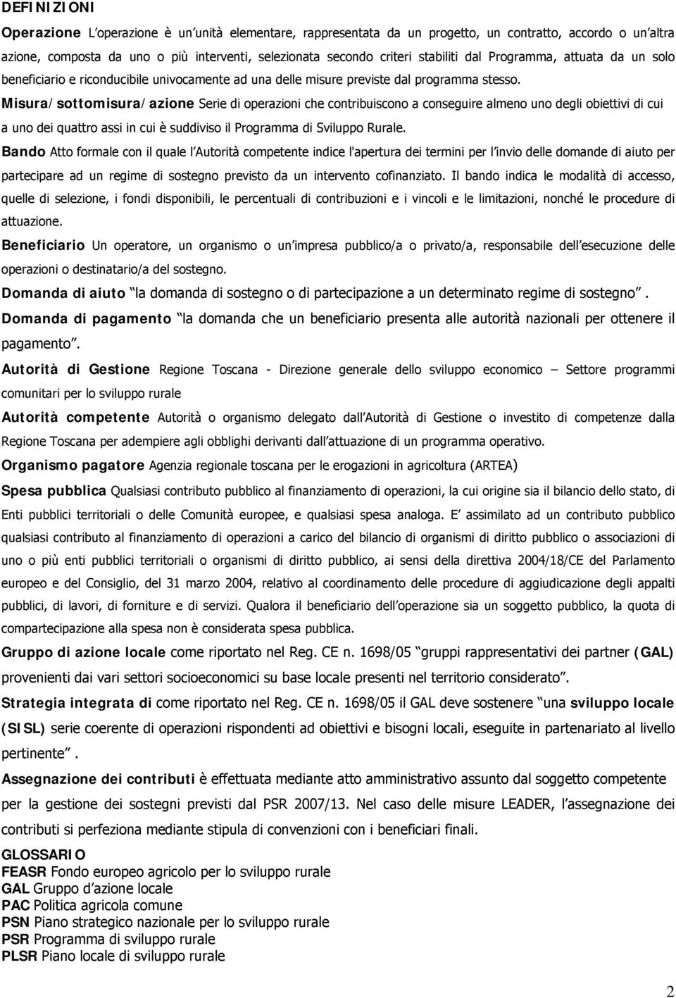 Misura/sottomisura/azione Serie di operazioni che contribuiscono a conseguire almeno uno degli obiettivi di cui a uno dei quattro assi in cui è suddiviso il Programma di Sviluppo Rurale.