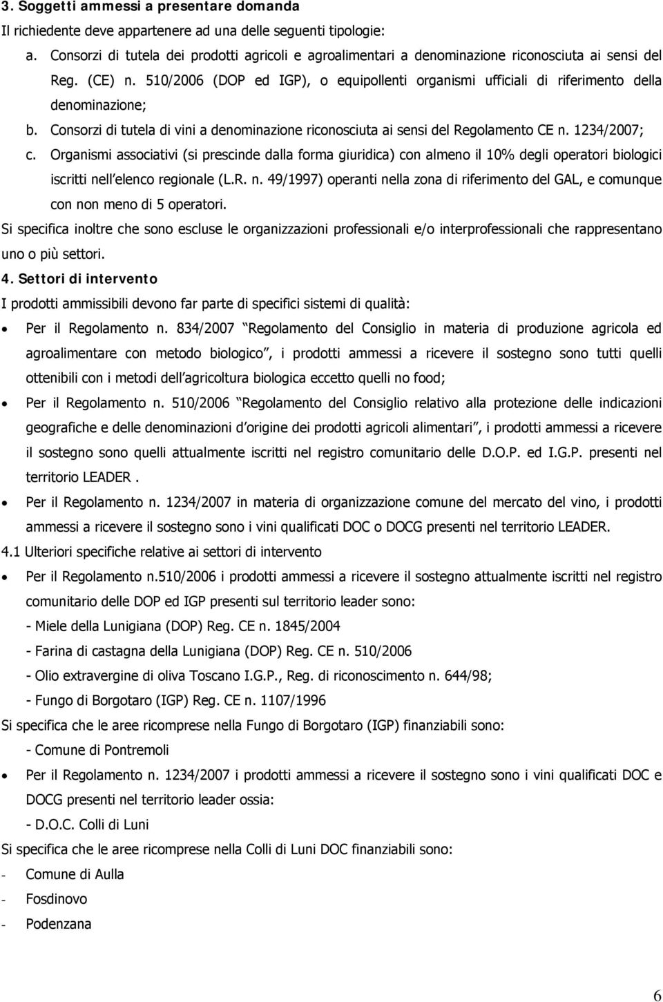 510/2006 (DOP ed IGP), o equipollenti organismi ufficiali di riferimento della denominazione; b. Consorzi di tutela di vini a denominazione riconosciuta ai sensi del Regolamento CE n. 1234/2007; c.