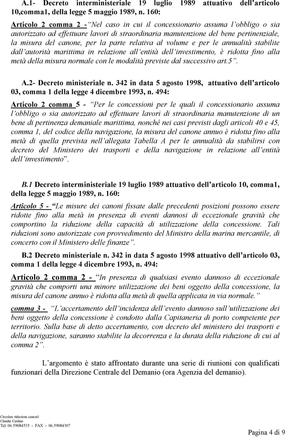 parte relativa al volume e per le annualità stabilite dall autorità marittima in relazione all entità dell investimento, è ridotta fino alla metà della misura normale con le modalità previste dal