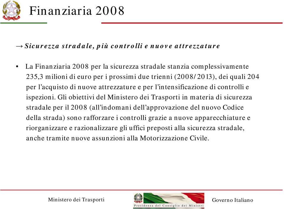 Gli obiettivi del in materia di sicurezza stradale per il 2008 (all indomani dell approvazione del nuovo Codice della strada) sono rafforzare i